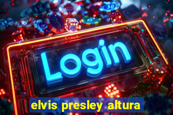 elvis presley altura